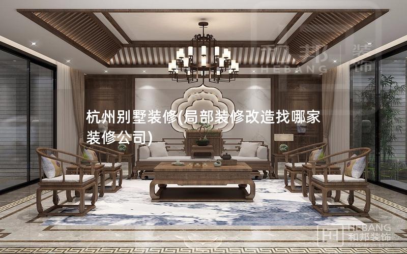 杭州别墅装修(局部装修改造找哪家装修公司)
