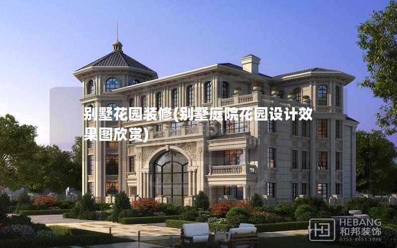 别墅花园装修(别墅庭院花园设计效果图欣赏)