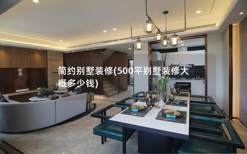 简约别墅装修(500平别墅装修大概多少钱) 简约别墅装修(500平别墅装修大概多少钱)