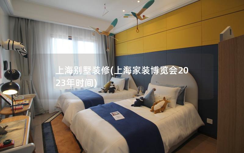 上海别墅装修(上海家装博览会2023年时间) 上海别墅装修(上海家装博览会2023年时间)