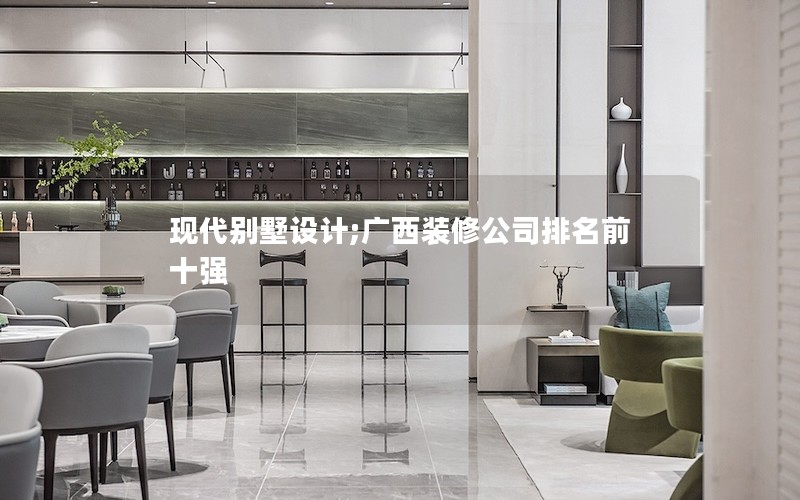 现代别墅设计;广西装修公司排名前十强
